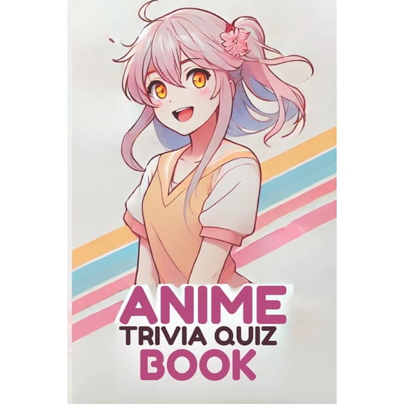 Anime Trivia Quiz Book: 2500+ Questions With Answers, (Paperback)