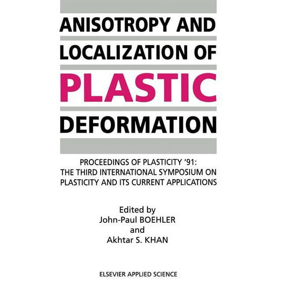 Anisotropy and Localization of Plastic Deformation: Proceedings of Plasticity '91: The Third International Symposium on , (Hardcover)