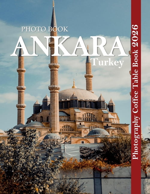 Ankara Turkey: A Mind-Blowing Tour in ANKARA TURKEY Photography Coffee Table Book Tourists Attractions., (Paperback)