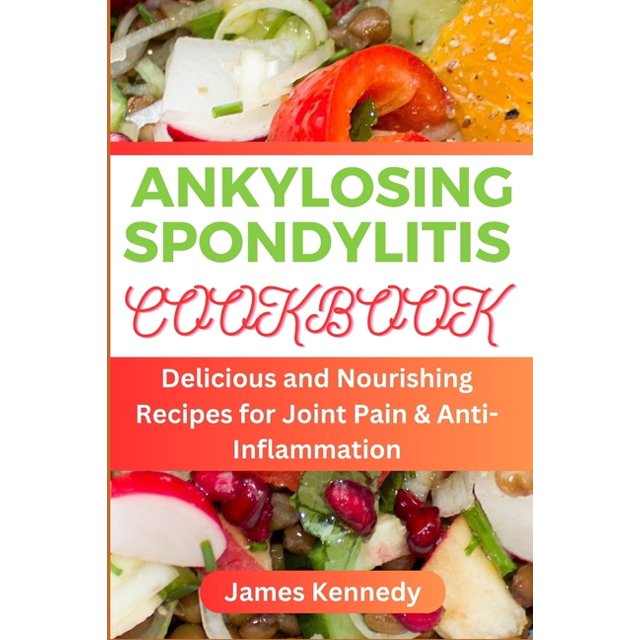 Ankylosing Spondylitis Delicious and Nourishing Recipes for Joint Pain