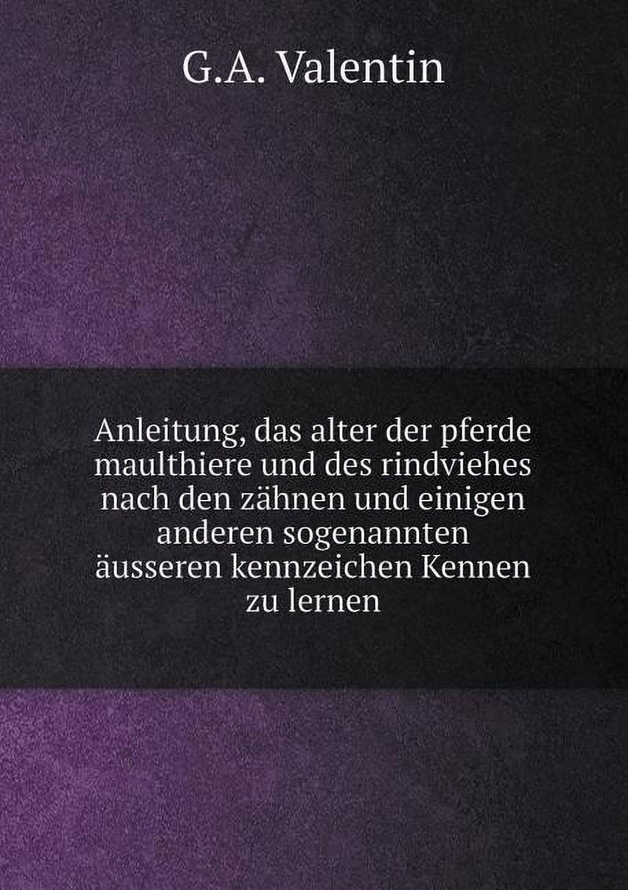 Anleitung, das alter der pferde maulthiere und des rindviehes nach den zähnen und einigen anderen sogenannten äusseren kennzeichen Kennen zu lernen (Paperback)
