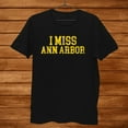 Ann Arbor Michigan Tshirt I Miss Ann Arbor Men Gift Black Unisex T