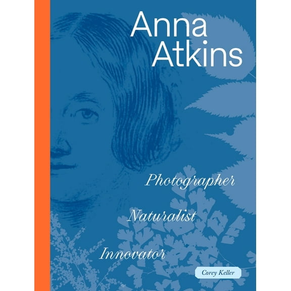 Anna Atkins: Photographer, Naturalist, Innovator, (Hardcover)