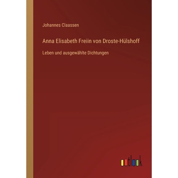 Anna Elisabeth Freiin von Droste-Hlshoff: Leben und ausgewhlte Dichtungen, (Paperback)