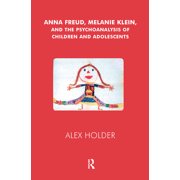 Anna Freud, Melanie Klein, and the Psychoanalysis of Children and Adolescents, Hardcover
