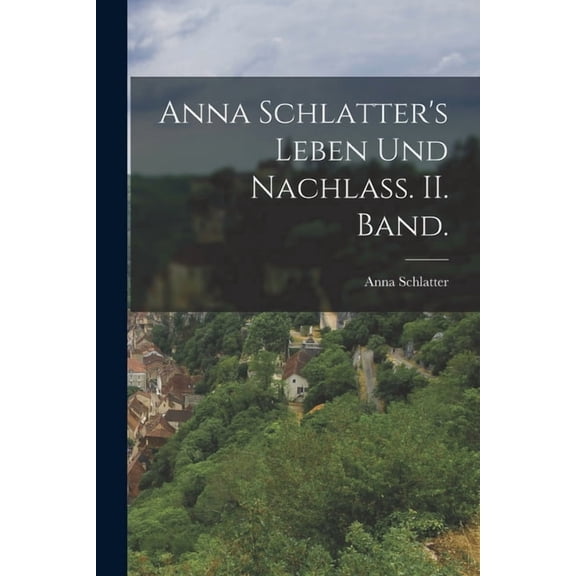 Anna Schlatter's Leben und Nachlass. II. Band., (Paperback)