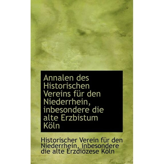 Annalen Des Historischen Vereins F R Den Niederrhein, Inbesondere Die Alte Erzbistum K Ln (Paperback)