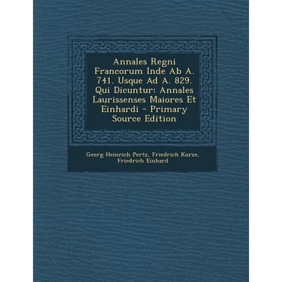 Annales Regni Francorum Inde AB A. 741. Usque Ad A. 829. Qui Dicuntur: Annales Laurissenses Maiores Et Einhardi Paperback