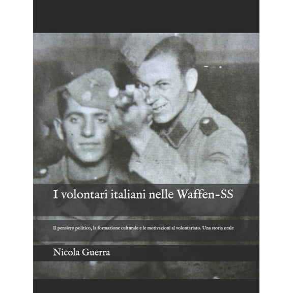 Annales Universitatis Turkuensis: I volontari italiani nelle Waffen-SS: Il pensiero politico, la formazione culturale e le motivazioni al volontariato. Una storia orale (Paperback)
