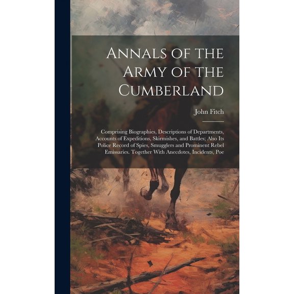 Annals of the Army of the Cumberland : Comprising Biographies, Descriptions of Departments, Accounts of Expeditions, Skirmishes, and Battles; Also its Police Record of Spies, Smugglers and Prominent Rebel Emissaries. Together With Anecdotes, Incidents, Poe (Hardcover)