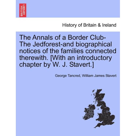 The Annals of a Border Club-The Jedforest-and biographical notices of the families connected therewith. [With an introductory chapter by W. J. Stavert.] (Paperback)