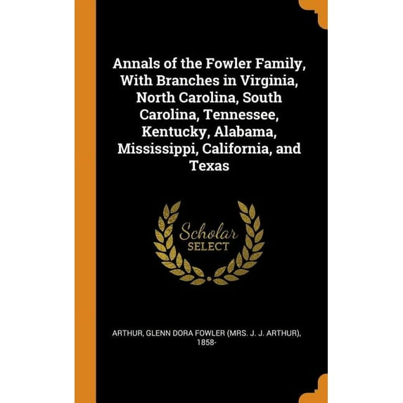 Annals of the Fowler Family, with Branches in Virginia, North Carolina, South Carolina, Tennessee, Kentucky, Alabama, Mississippi, California, and Texas (Hardcover)