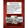 thumbnail image 1 of Annals of George the Third: From His Majesty's Accession to the Throne to the Unparelleled [Sic] Victory of Trafalgar, i, (Paperback), 1 of 1