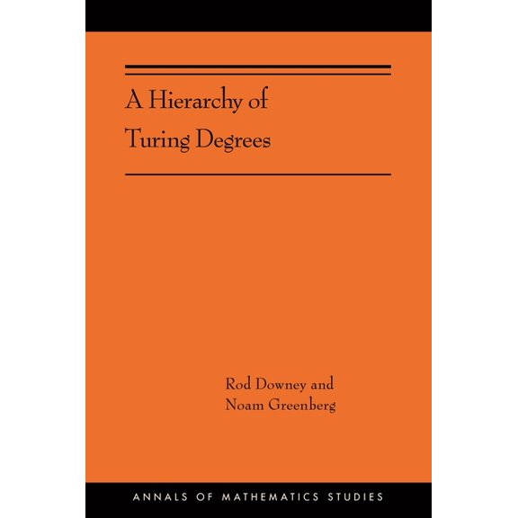 Annals of Mathematics Studies A Hierarchy of Turing Degrees: A Transfinite Hierarchy of Lowness Notions in the Computably Enumerable Degrees, Unifying, Book 206, (Hardcover)