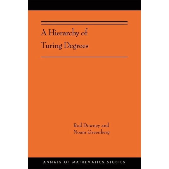 Annals of Mathematics Studies A Hierarchy of Turing Degrees: A Transfinite Hierarchy of Lowness Notions in the Computably Enumerable Degrees, Unifying, Book 206, (Paperback)