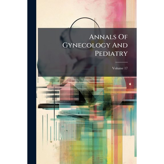 Annals Of Gynecology And Pediatry; Volume 17 (Paperback)