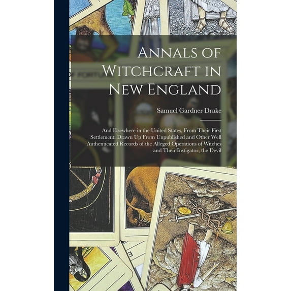 Annals of Witchcraft in New England: And Elsewhere in the United States, From Their First Settlement. Drawn Up From Unpu, (Hardcover)