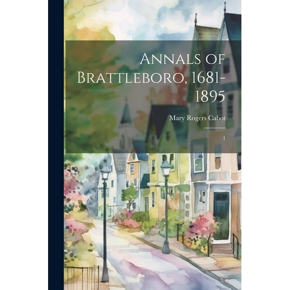 Annals of Brattleboro, 1681-1895: 1 (Paperback)