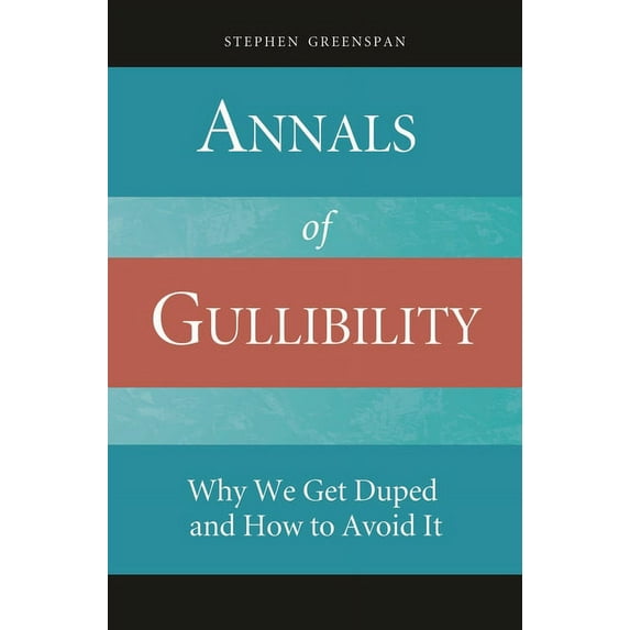 Annals of Gullibility: Why We Get Duped and How to Avoid It, (Hardcover)