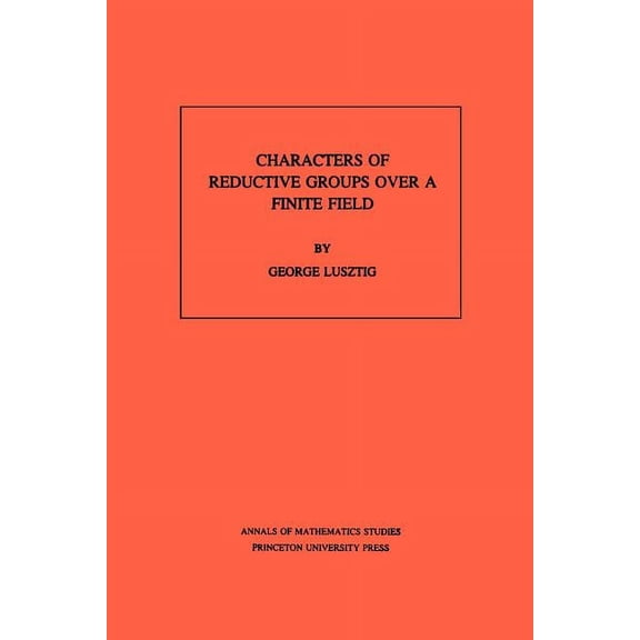 Annals of Mathematics Studies Characters of Reductive Groups Over a Finite Field, Book 107, (Paperback)
