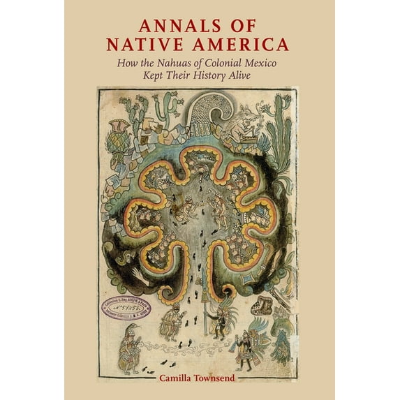 Annals of Native America: How the Nahuas of Colonial Mexico Kept Their History Alive, (Paperback)