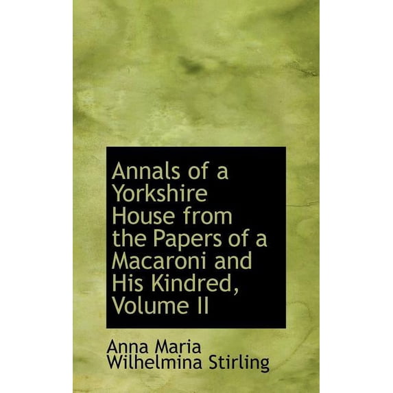 Annals of a Yorkshire House from the Papers of a Macaroni and His Kindred, Volume II (Hardcover)