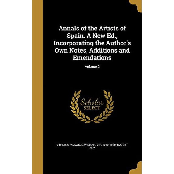 Annals of the Artists of Spain. A New Ed., Incorporating the Author's Own Notes, Additions and Emendations; Volume 2 (Hardcover)