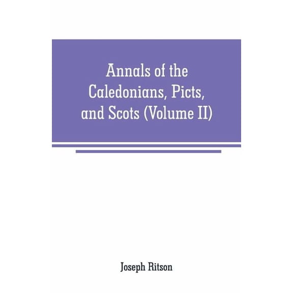 Annals of the Caledonians, Picts, and Scots: and of Strathclyde, Cumberland, Galloway, and Murray (Volume II), (Paperback)