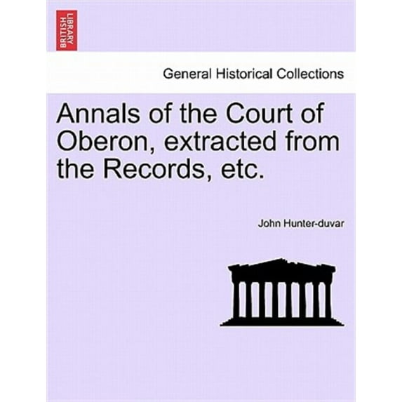 Annals of the Court of Oberon, extracted from the Records, etc.