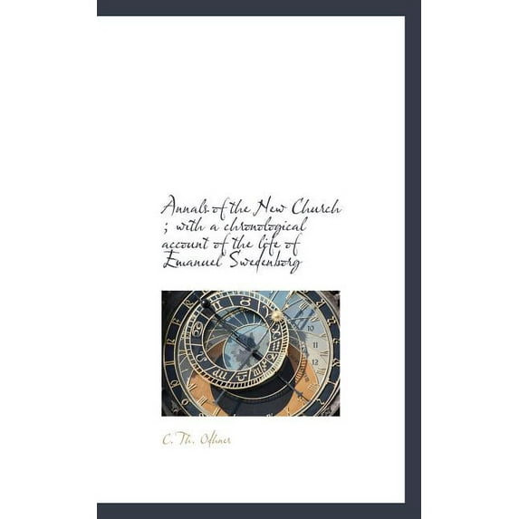 Annals of the New Church; With a Chronological Account of the Life of Emanuel Swedenborg, (Paperback)