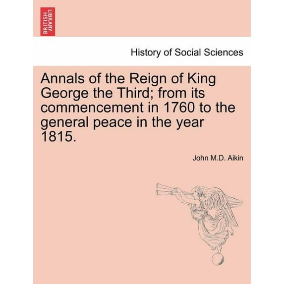 Annals of the Reign of King George the Third; from its commencement in 1760 to the general peace in the year 1815. (Paperback)
