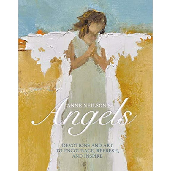 Pre-Owned Anne Neilson's Angels: Devotions and Art to Encourage, Refresh, and Inspire (a 40-Day Devotional) (Hardcover) 1400220408 9781400220403