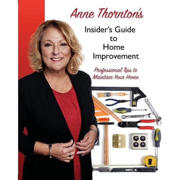 Anne Thornton's Insider's Guide to Home Improvement: Professional Tips to Maintain Your Home, (Paperback)