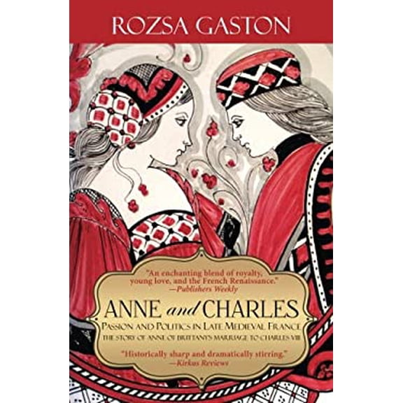Pre-Owned Anne and Charles: Passion and Politics in Late Medieval France (Paperback) 0984790659 9780984790654