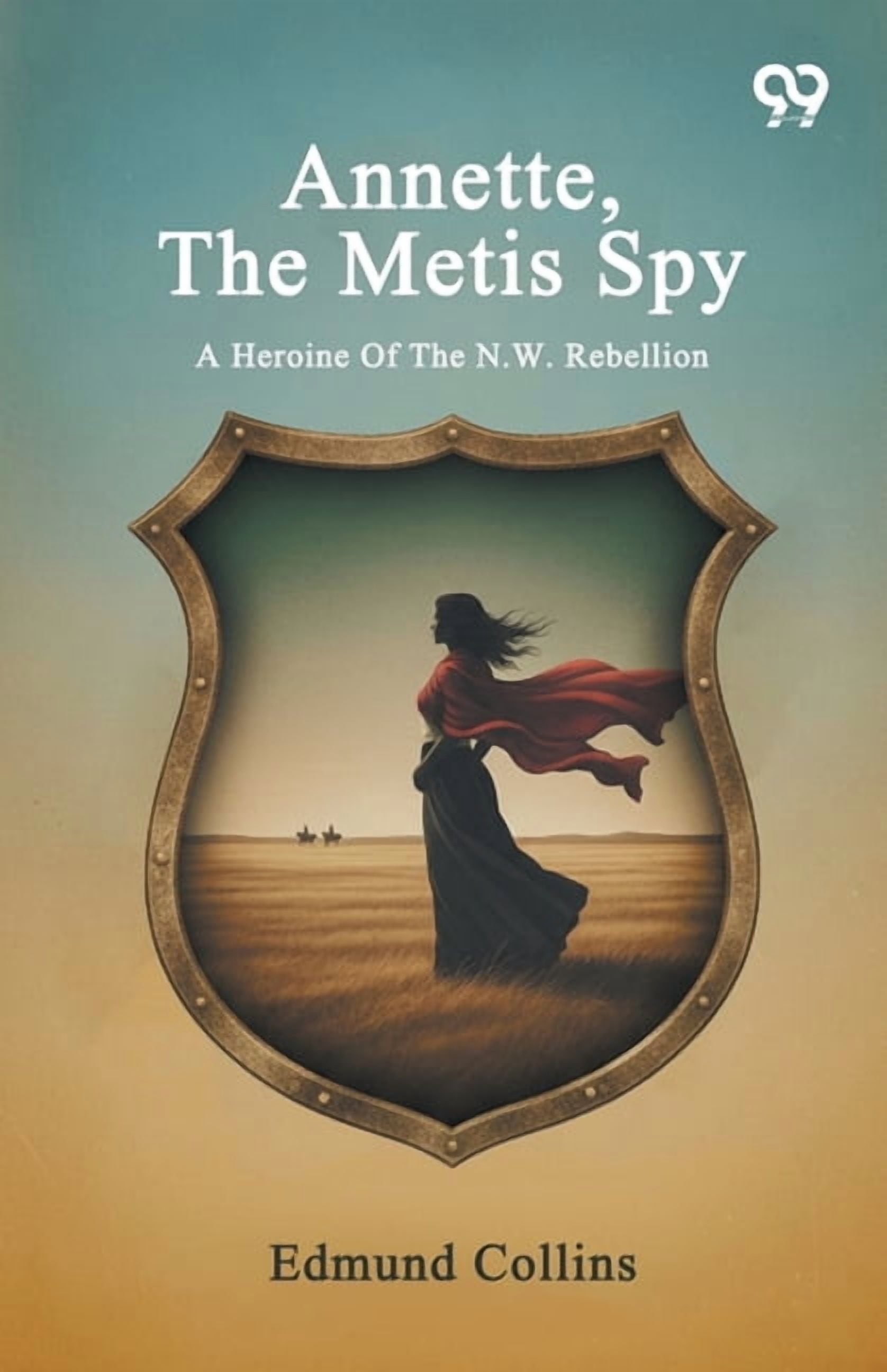 Annette, The Metis Spy: A Heroine Of The N.W. Rebellion, (Paperback)