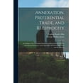 thumbnail image 1 of Annexation, Preferential Trade, and Reciprocity: an Outline of the Canadian Annexation Movement of 1849-50, With Special Reference to the Questions of Preferential Trade and Reciprocity (Paperback), 1 of 1