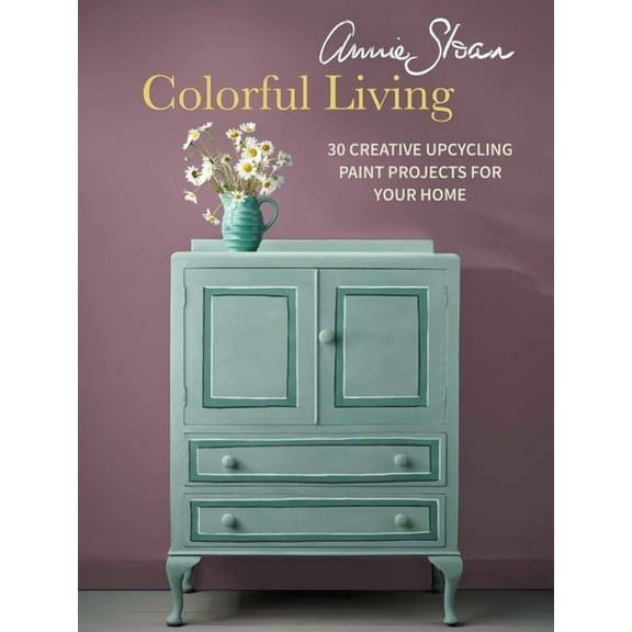 Annie Sloan Colorful Living: 30 Creative Upcycling Paint Projects for Your Home, (Paperback)