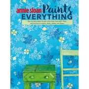 Annie Sloan Paints Everything Step-By-Step Projects for Your Entire Home, from Walls, Floors, and Furniture, to Curtain, Paperback