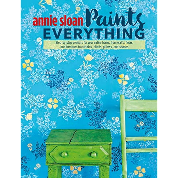 Pre-Owned Annie Sloan Paints Everything: Step-By-Step Projects for Your Entire Home, from Walls, Floors, and Furniture, to Curtains, Blinds, Pillows, and Shades (Paperback) 1782493565 9781782493563