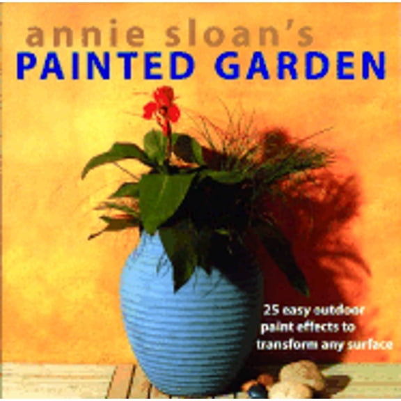 Pre-Owned Annie Sloan's Painted Garden: 25 Easy Outdoor Paint Effects to Transform Any Surface (Paperback) by Annie Sloan
