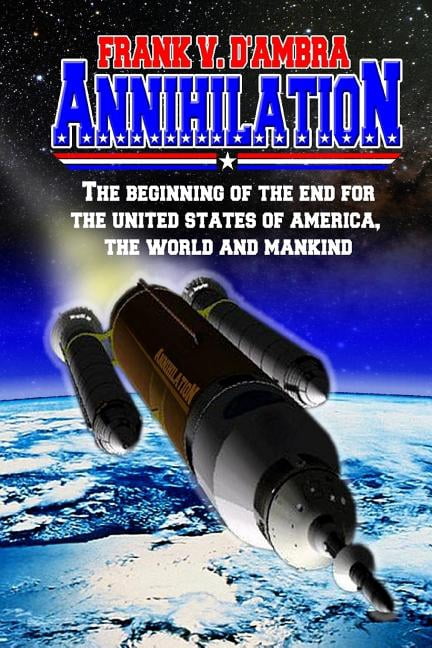 Annihilation: The beginning of the end for The United States of America, The World and Mankind (Paperback)