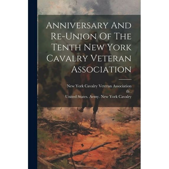 Anniversary And Re-union Of The Tenth New York Cavalry Veteran Association (Paperback)