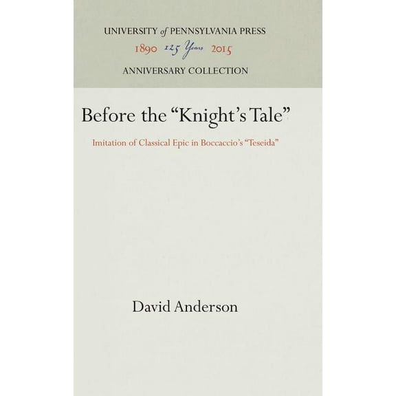 Anniversary Collection Before the Knight's Tale: Imitation of Classical Epic in Boccaccio's Teseida, (Hardcover)