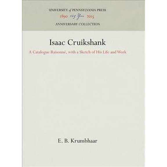 Anniversary Collection: Isaac Cruikshank: A Catalogue Raisonn, with a Sketch of His Life and Work (Hardcover)