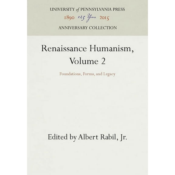 Anniversary Collection Renaissance Humanism, Volume 2: Foundations, Forms, and Legacy, (Hardcover)