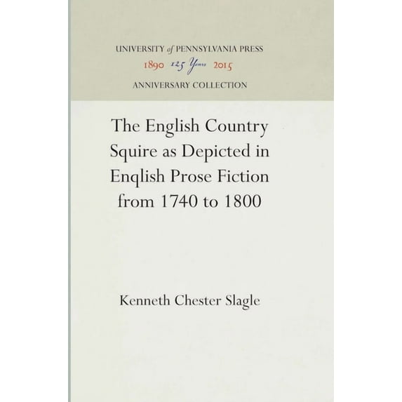Anniversary Collection: The English Country Squire as Depicted in English Prose Fiction from 1740 to 1800 (Hardcover)