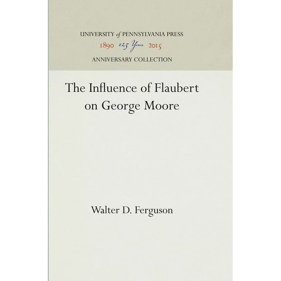 Anniversary Collection The Influence of Flaubert on George Moore, (Hardcover)