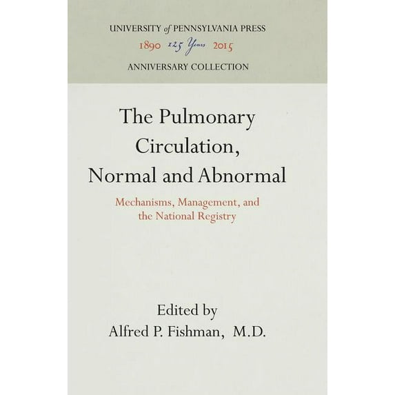 Anniversary Collection The Pulmonary Circulation, Normal and Abnormal: Mechanisms, Management, and the National Registry, (Hardcover)