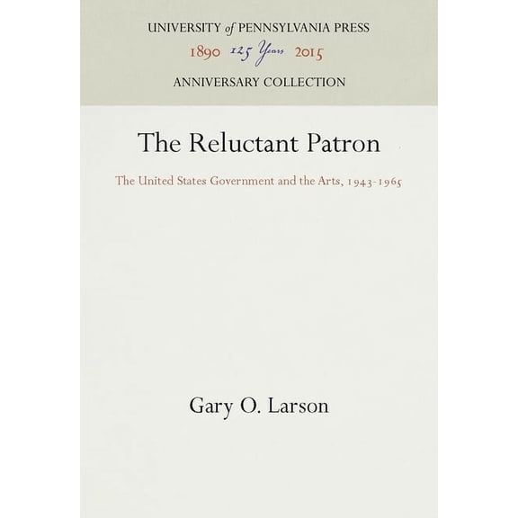 Anniversary Collection The Reluctant Patron: The United States Government and the Arts, 1943-1965, (Hardcover)
