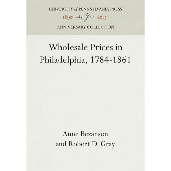 Anniversary Collection: Wholesale Prices in Philadelphia, 1784-1861 (Hardcover)